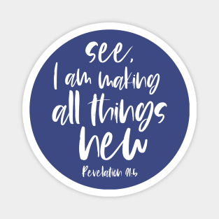 Christian Bible Verse: See, I am making all things new (white text) Magnet